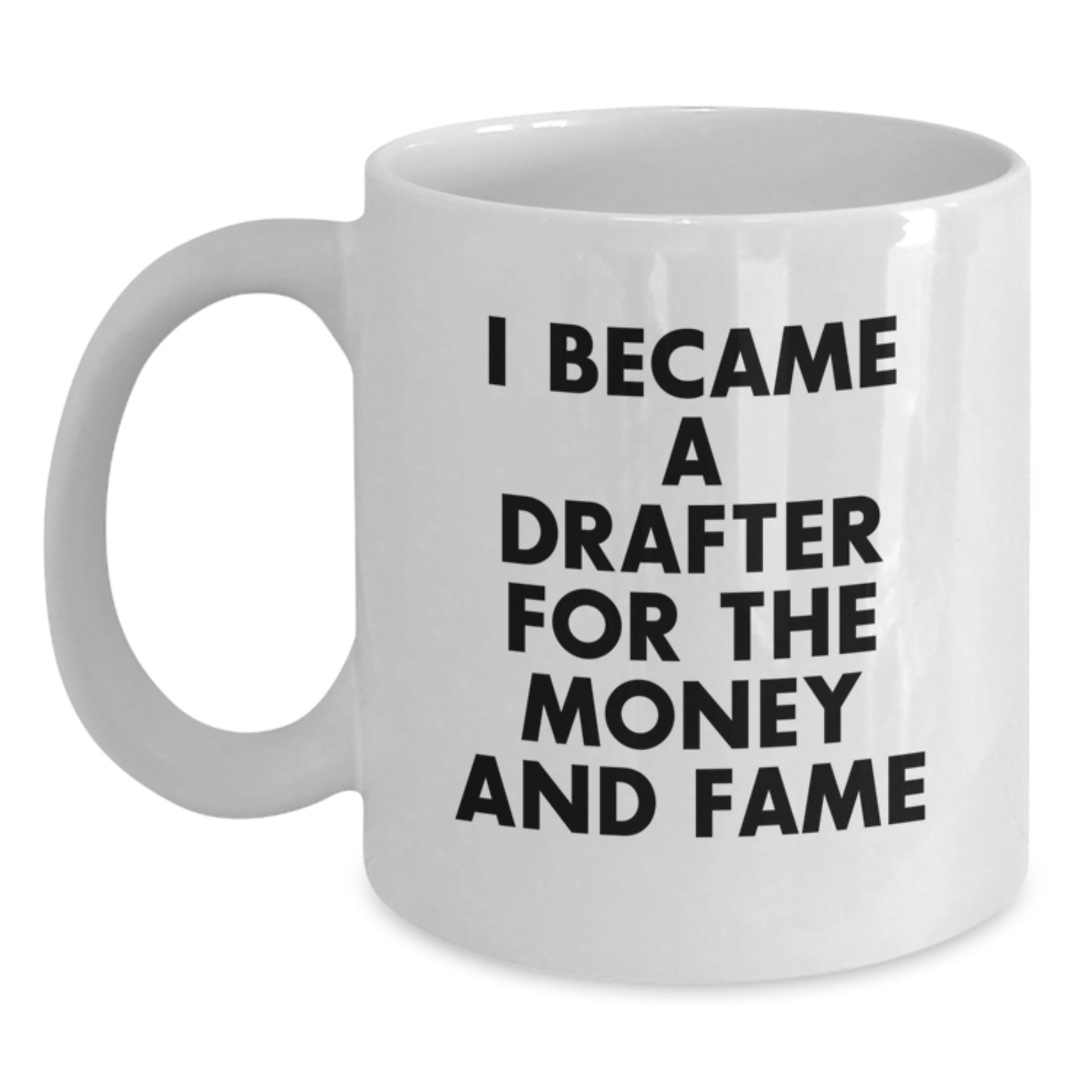 Funny Drafter Gifts, Unique White Coffee Mug, 'I Became A Drafter For The Money And Fame', Christmas Unique Gifts from Friends to Drafter, White Ceramic - Main