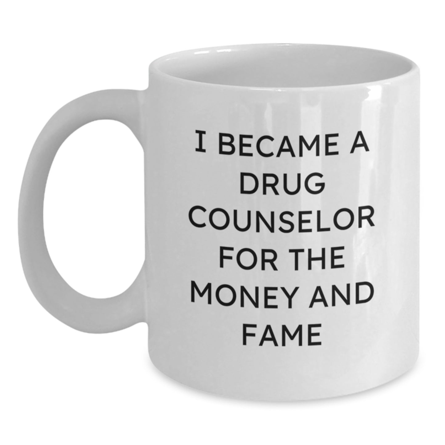 Funny Drug Counselor Gifts from Friends for Christmas Unique White Coffee Mugs - I Became A Drug Counselor For The Money And Fame - Main