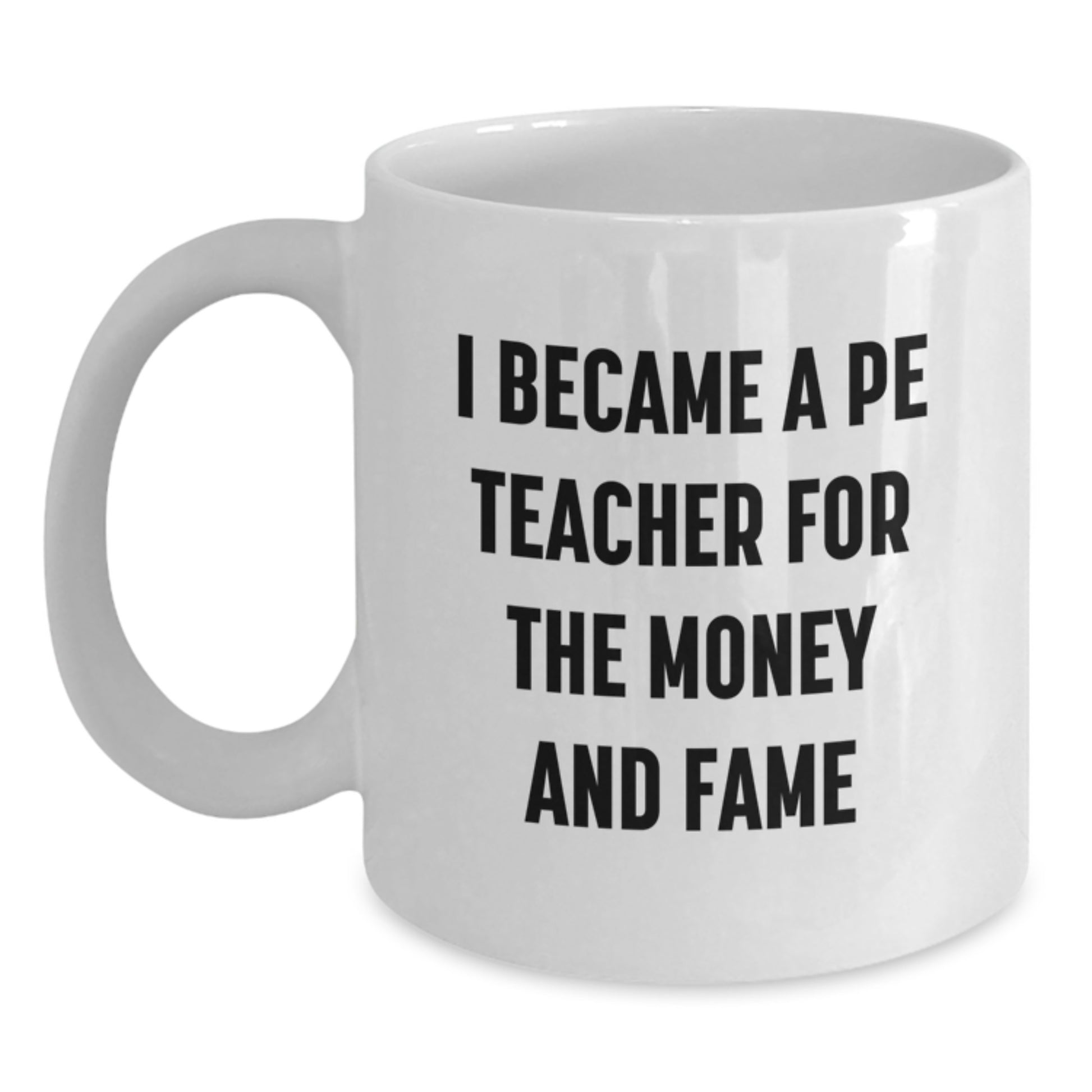 Funny PE Teacher Gifts, Gifts from Friends to PE Teacher, White Coffee Mug, 'I Became A Pe Teacher For The Money And Fame' Quote, Christmas Unique Gifts - Main
