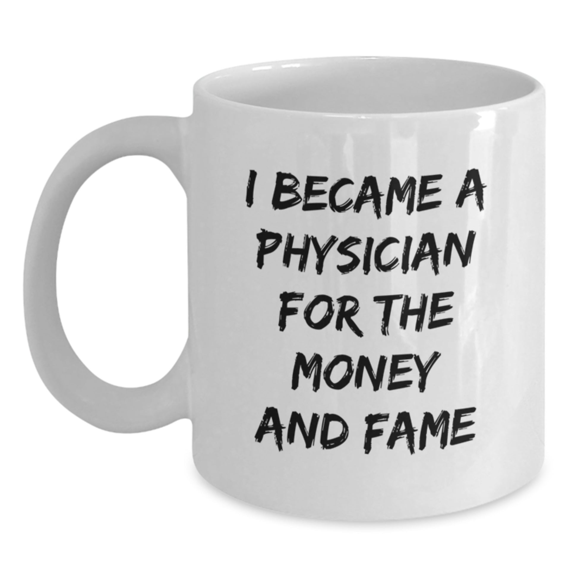 Funny Physician Gifts for Men - White Coffee Mug - I Became A Physician For The Money And Fame Gifts from Family - Main