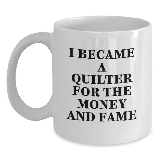 Quilter Gifts from Friends Unique Valentine's White Coffee Mugs - I Became A Quilter For The Money And Fame, Funny Quilter Mug, Quilter Lover Mug, Valentine's Gifts for Quilter - Main