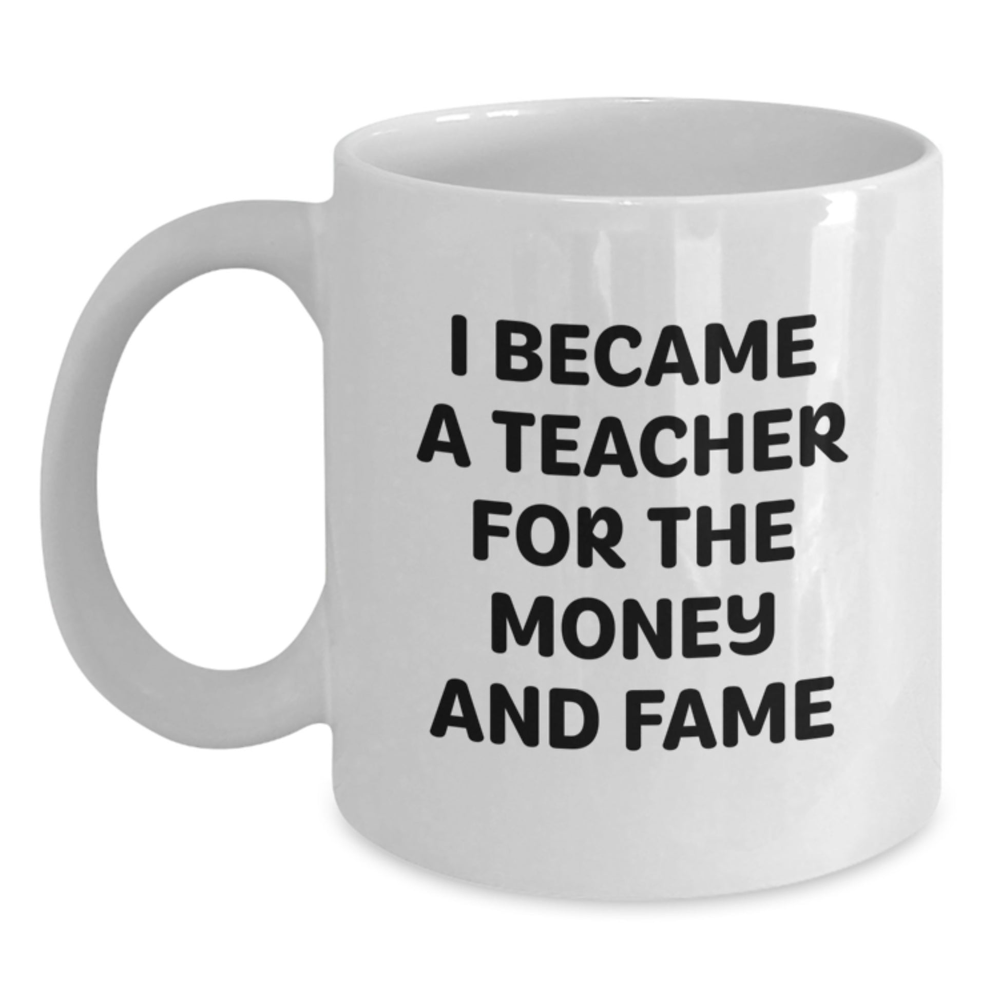Funny Teacher White Coffee Mug Gifts for Teacher from Men Friends Family, Christmas Unique Teacher Mug, Teacher Gifts, White Coffee Mug with Funny Quote 'I Became A Teacher For The Money And Fame' - Main