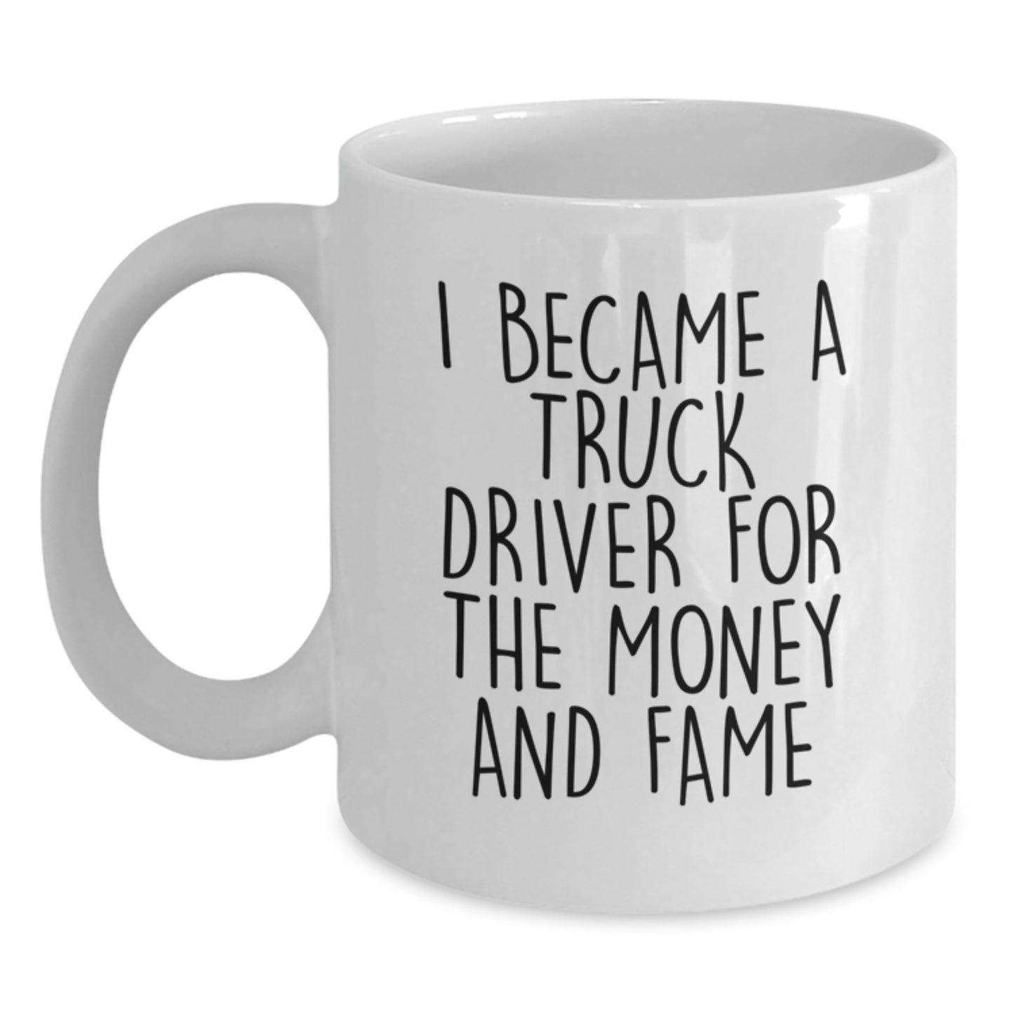 Funny Truck Driver Gift - Gifts from Men for Friends who Became a Truck Driver for the Money and Fame - White Coffee Mug for Christmas - Main