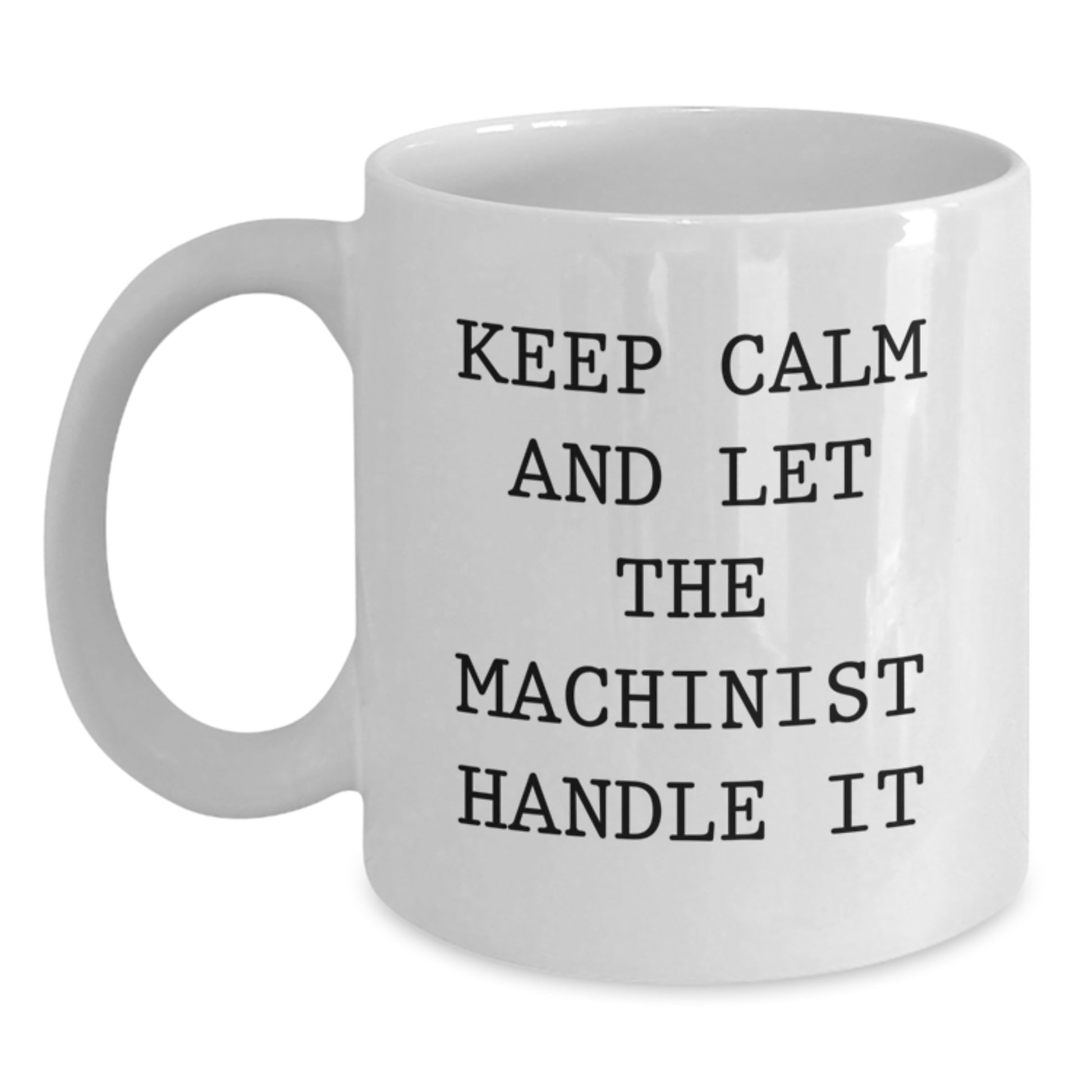 Funny Machinist Gifts from Men to Friends - White Coffee Mugs - Keep Calm And Let The Machinist Handle It - Main