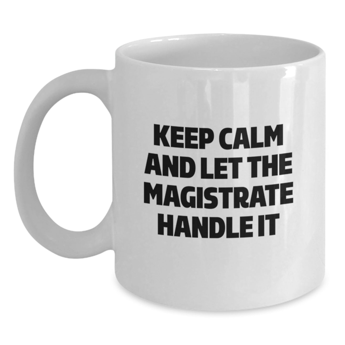 Funny Gifts from Friends and Family to Magistrate, White Coffee Mug, Keep Calm And Let The Magistrate Handle It, Christmas Unique Gifts - Main
