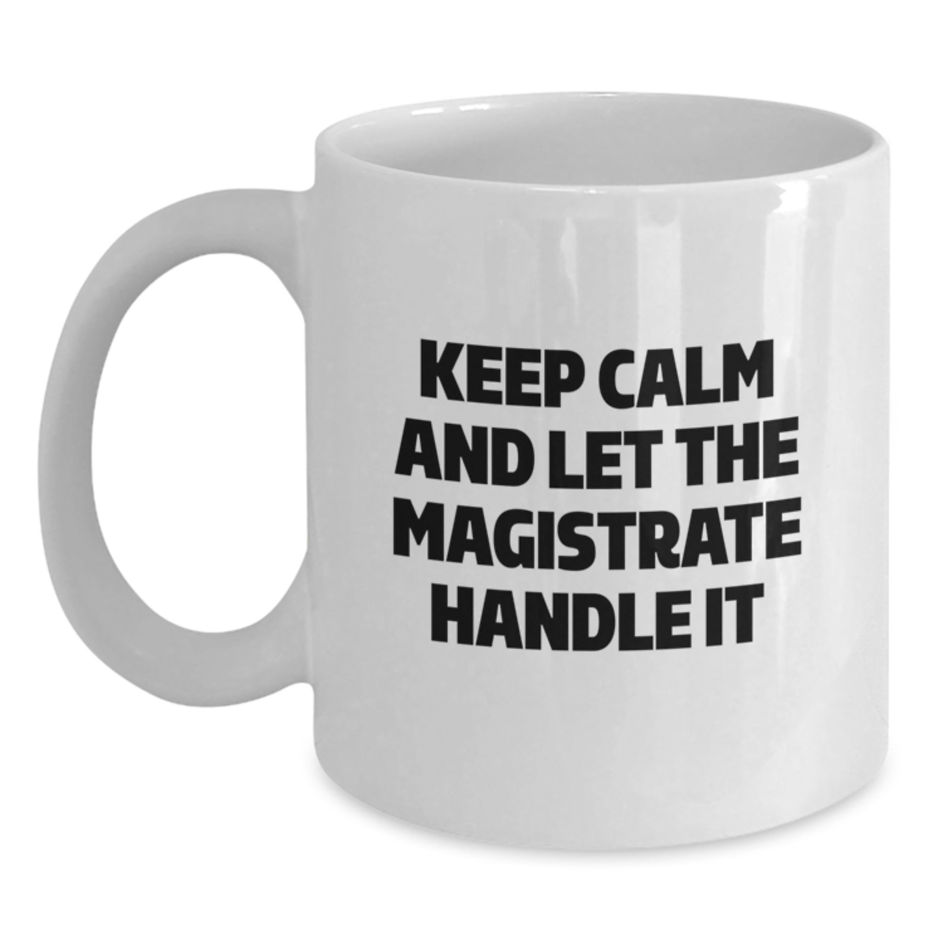 Funny Gifts from Friends and Family to Magistrate, White Coffee Mug, Keep Calm And Let The Magistrate Handle It, Christmas Unique Gifts - Main