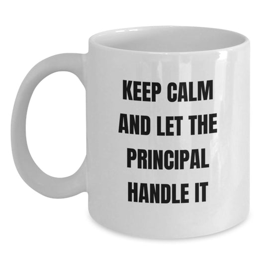Funny Principal White Coffee Mug - Gifts for Principal from Men Friends - Keep Calm And Let The Principal Handle It Valentine's Unique Gifts - Main