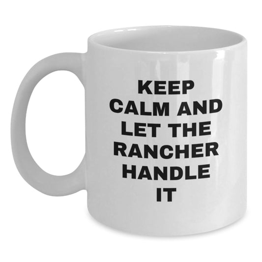 Funny Rancher Gifts, White Coffee Mug, Christmas Unique Presents, Gifts from Men to Rancher Friends, Keep Calm And Let The Rancher Handle It - Main