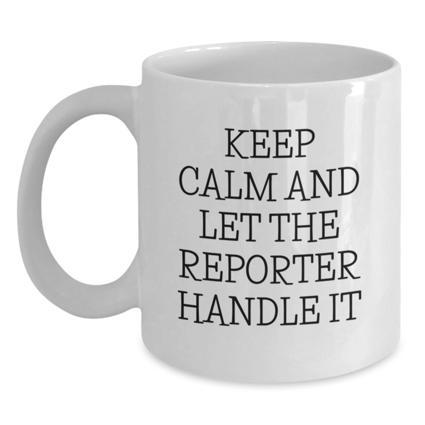 Funny Reporter White Coffee Mug, Gifts for Reporter, Men, Women, Friends, Coworkers, Family - Keep Calm And Let The Reporter Handle It, White Ceramic 11oz or 15oz Mug, Christmas Unique Gifts - Main