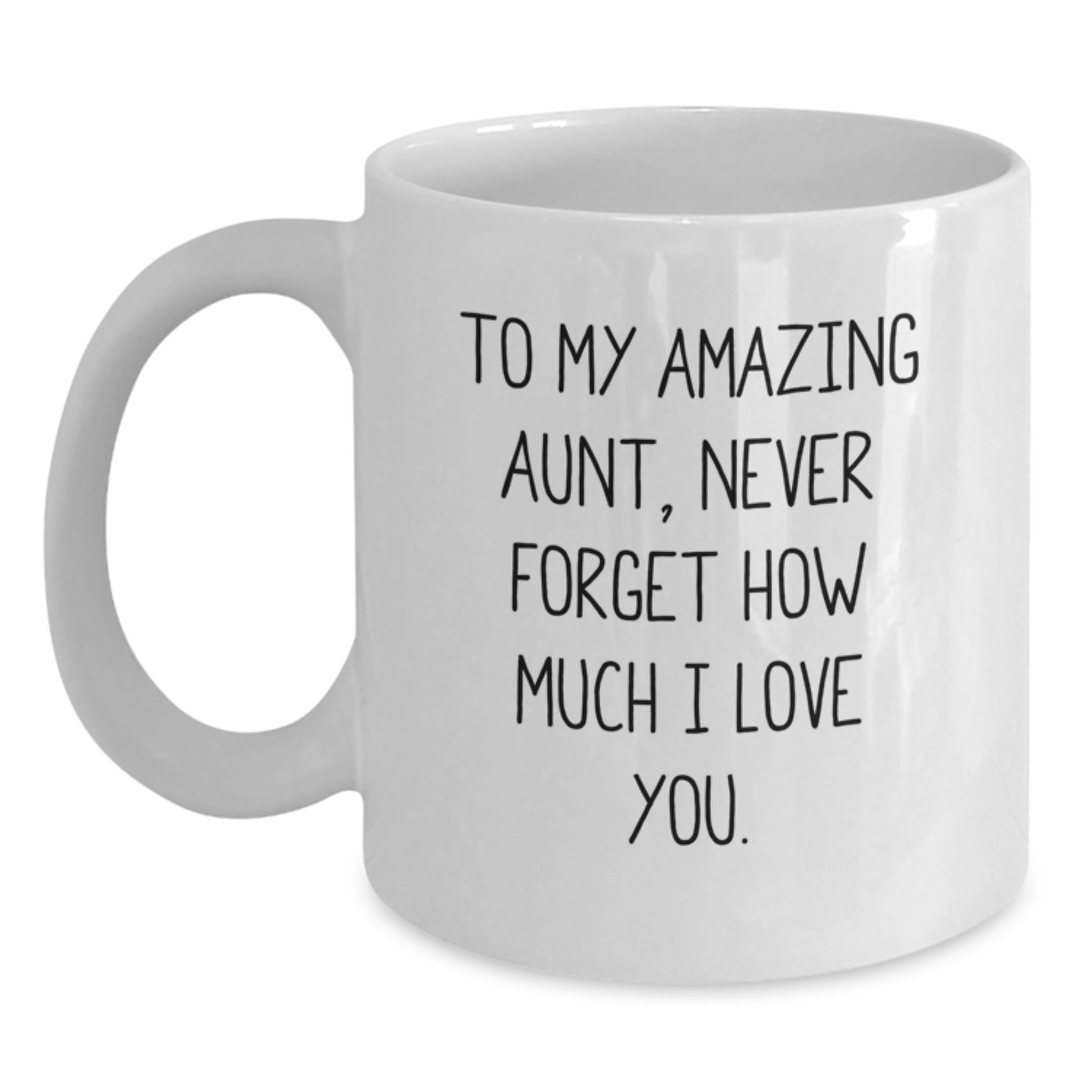 Funny Gifts from Men to Aunt - White Coffee Mug - To My Amazing Aunt, Never Forget How Much I Love You. - Main