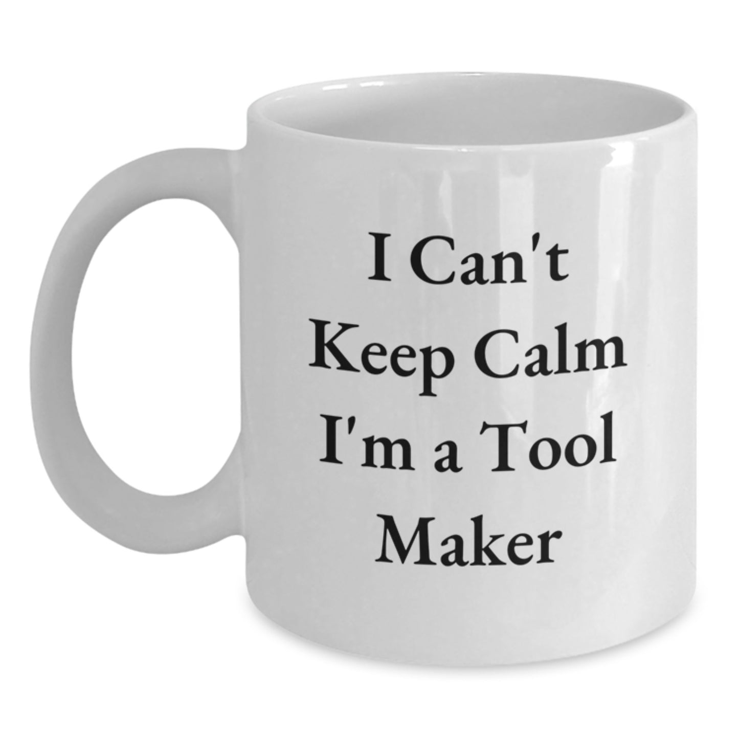 Funny 'I Can't Keep Calm I'm A Tool Maker' White Coffee Mug Gifts from Men to Tool Maker Friends for Christmas Unique Gifts - Main