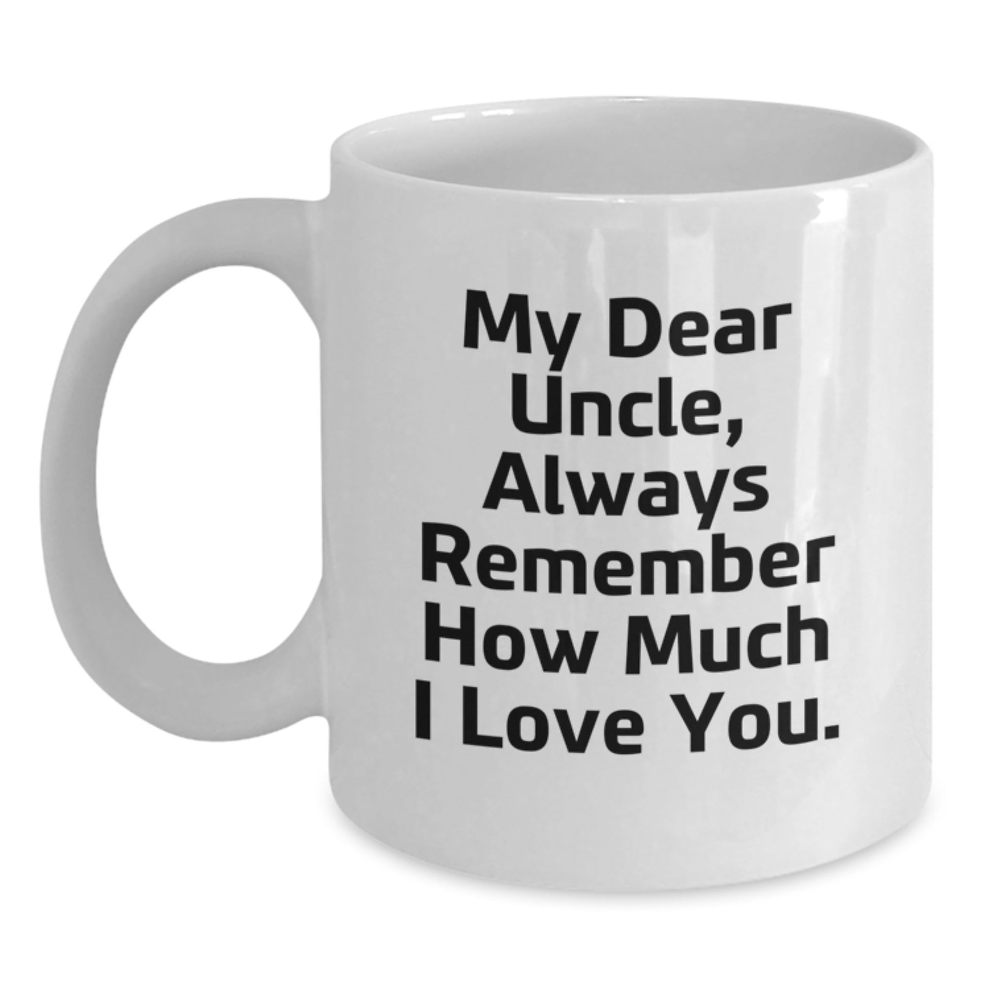 Funny Uncle Gifts, 'My Dear Uncle Always Remember...' White Coffee Mug, 11oz or 15oz, Graduation Unique Gifts from Family, Gifts for Uncle Men, Funny White Coffee Mugs - Main