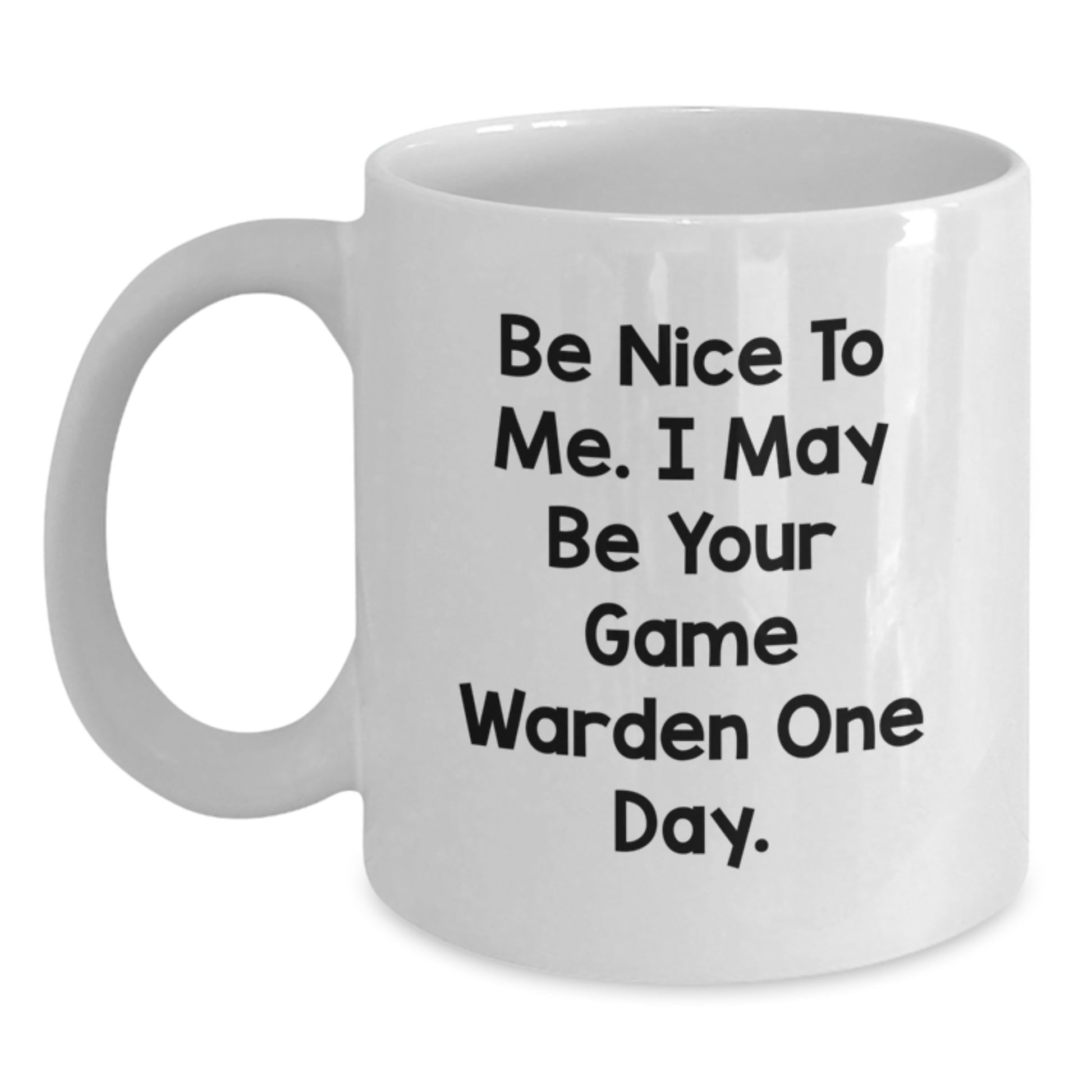 Funny Game Warden White Coffee Mug, Gifts for Game Wardens, Christmas Unique Gifts from Friends to Family, Be Nice To Me. I May Be Your Game Warden One Day. - Main