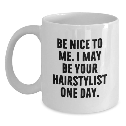 Funny Hairstylist White Coffee Mug Gifts from Men for Friends, Coworkers, or Family, Be Nice To Me I May Be Your Hairstylist One Day Christmas Unique - Main