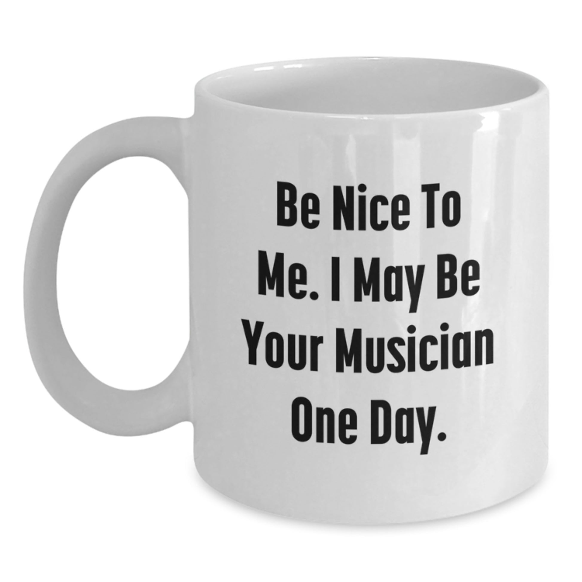 Funny Musician White Coffee Mug Gifts from Friends to Musician, Unique Christmas Unique Gifts for Musician, Be Nice To Me I May Be Your Musician One Day. - Main