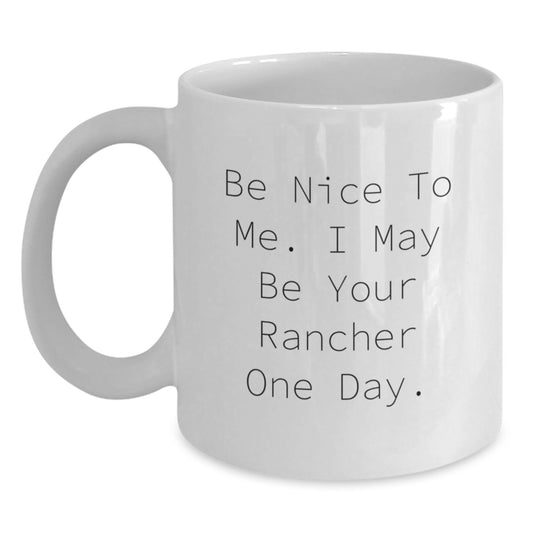 Rancher Gifts - Funny Quote White Coffee Mug, Be Nice To Me I May Be Your Rancher One Day, Gift for Rancher Men Women Friends Coworkers Family - Main