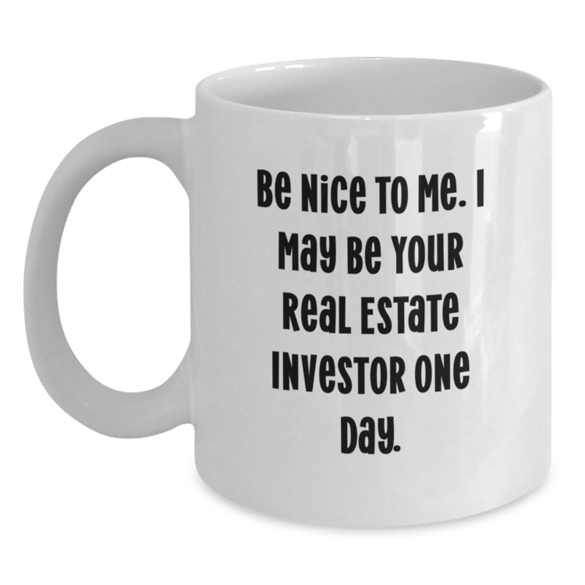 Funny Real Estate Investor Gifts for Men and Women - White Coffee Mug, 'Be Nice To Me. I May Be Your Real Estate Investor One Day.', Unique Christmas Unique Gifts from Friends - Main