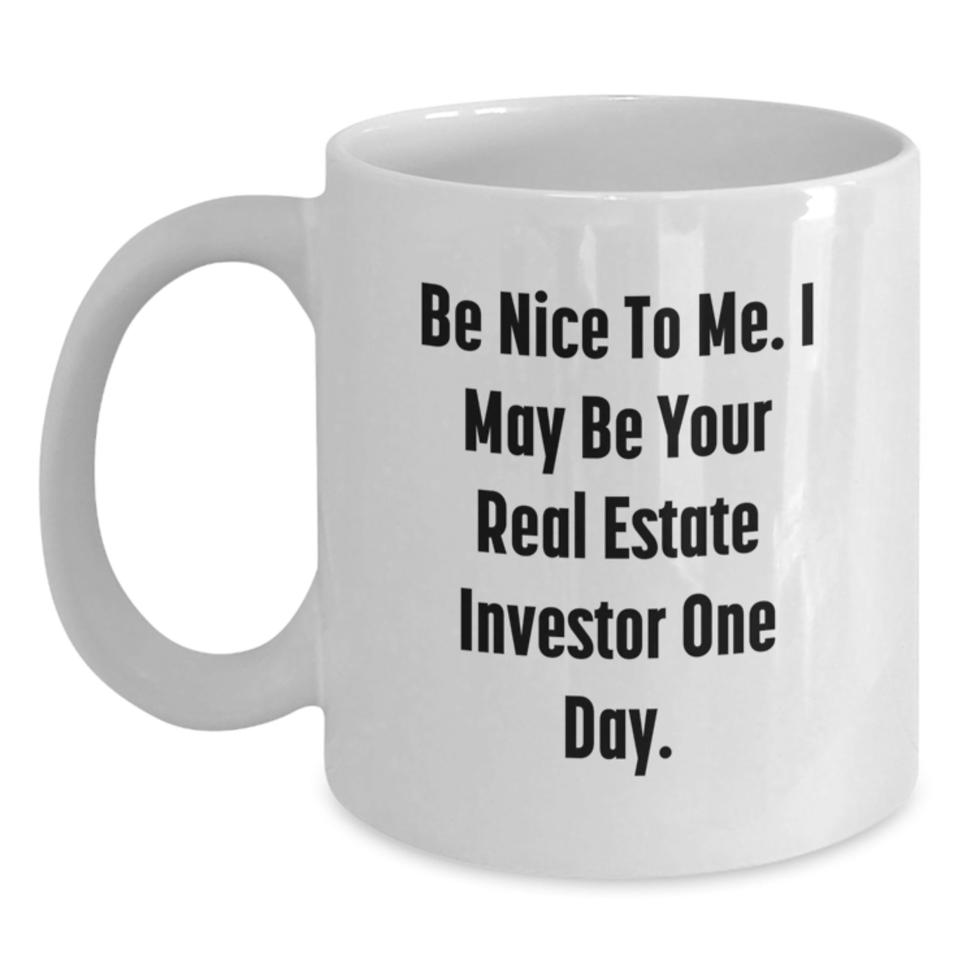 Funny Real Estate Investor Gifts for Him - 'Be Nice To Me. I May Be Your Real Estate Investor One Day.' White Coffee Mug, Unique Christmas Memorable Presents for Men - Main