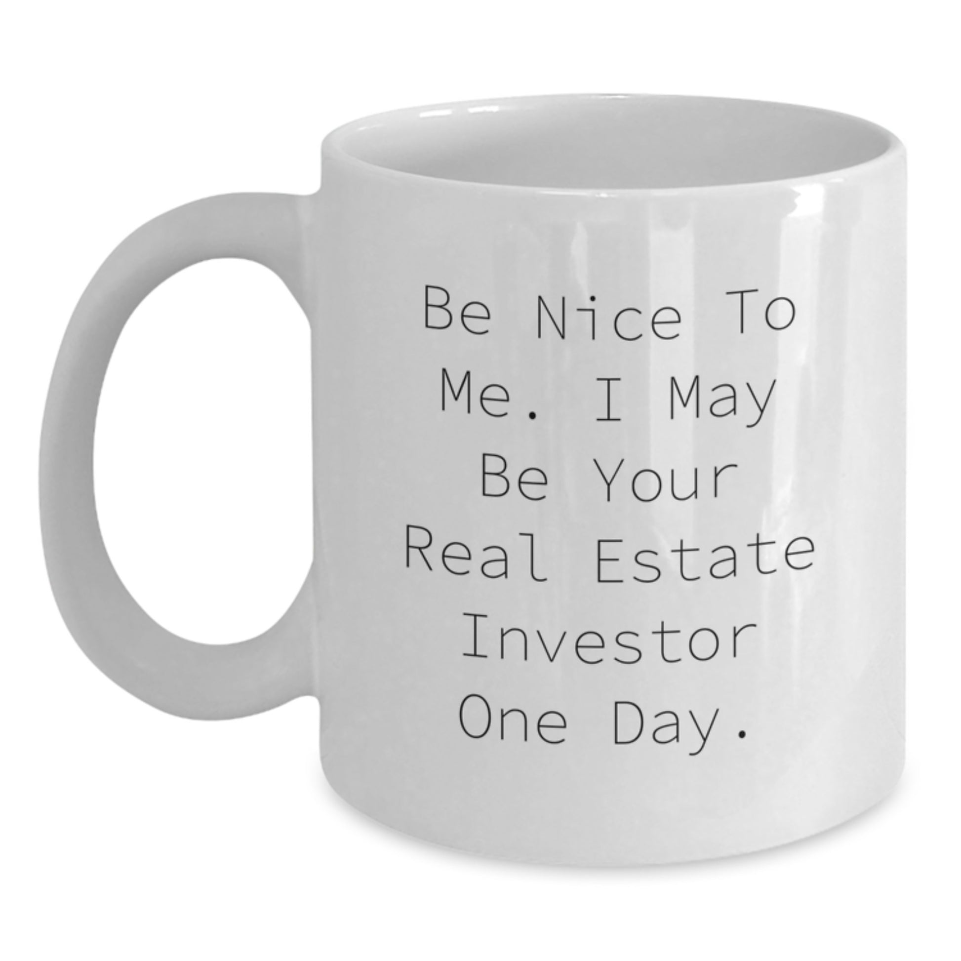 Funny Real Estate Investor Gifts from Family for Christmas Unique White Coffee Mug Be Nice To Me I May Be Your Real Estate Investor One Day - Main