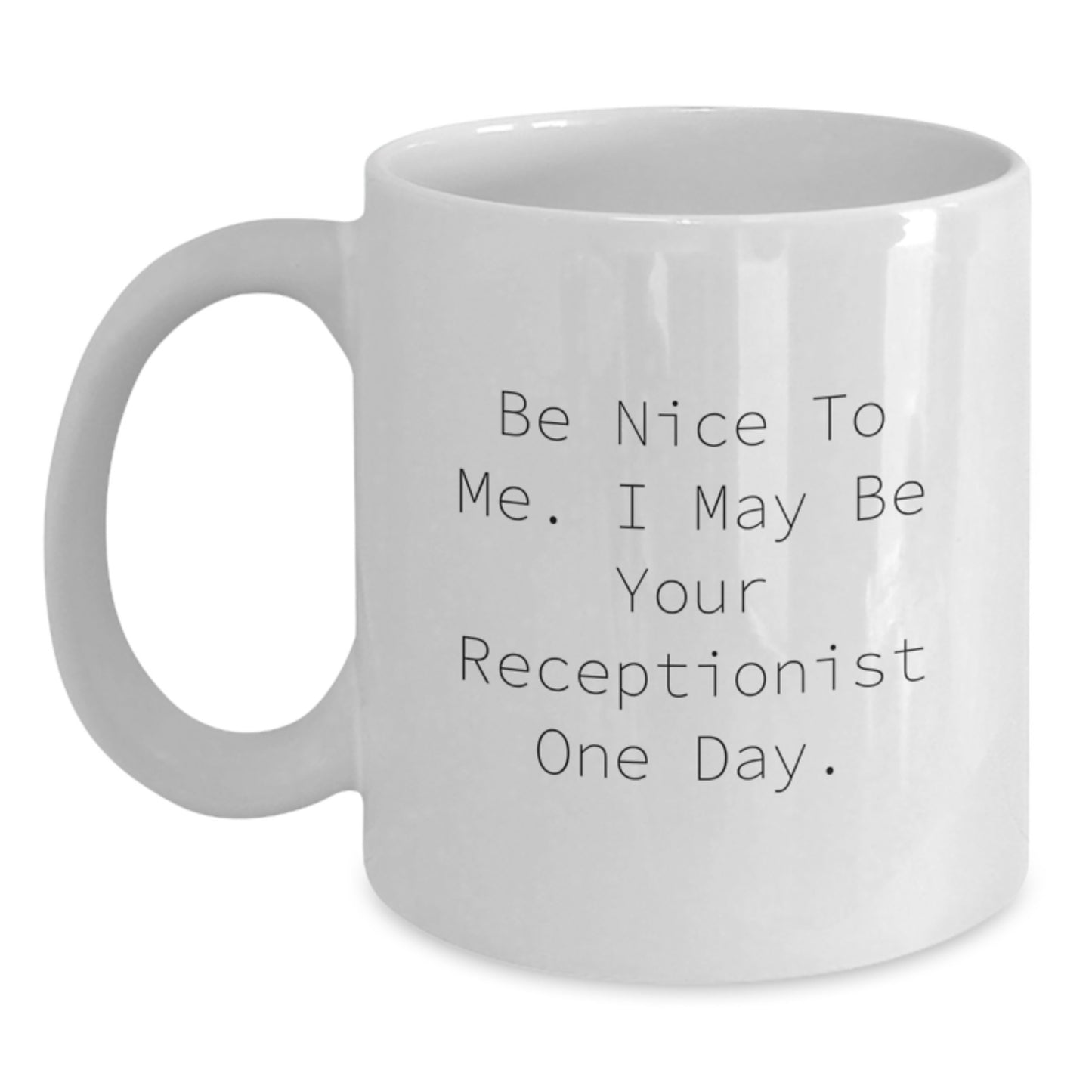 Funny White Coffee Mug Gifts for Receptionists from Coworkers - Be Nice To Me. I May Be Your Receptionist One Day. Unique Christmas Unique Gifts for Women - Main