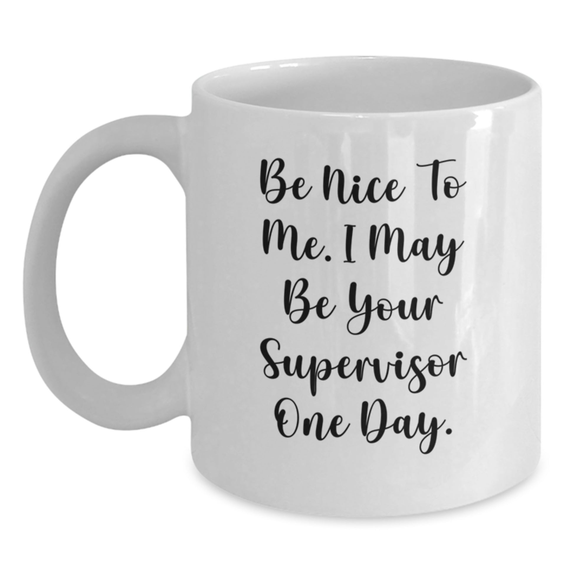 Funny Supervisor Gifts for Men from Boss, White Coffee Mug, Be Nice to Me I May Be Your Supervisor One Day. - Main