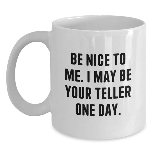Funny Teller Gifts for Him or Her, White Coffee Mug with Be Nice To Me. I May Be Your Teller One Day. Quote, Ideal Gifts from Family to Friends, Christmas Unique Gifts for Men or Women - Main