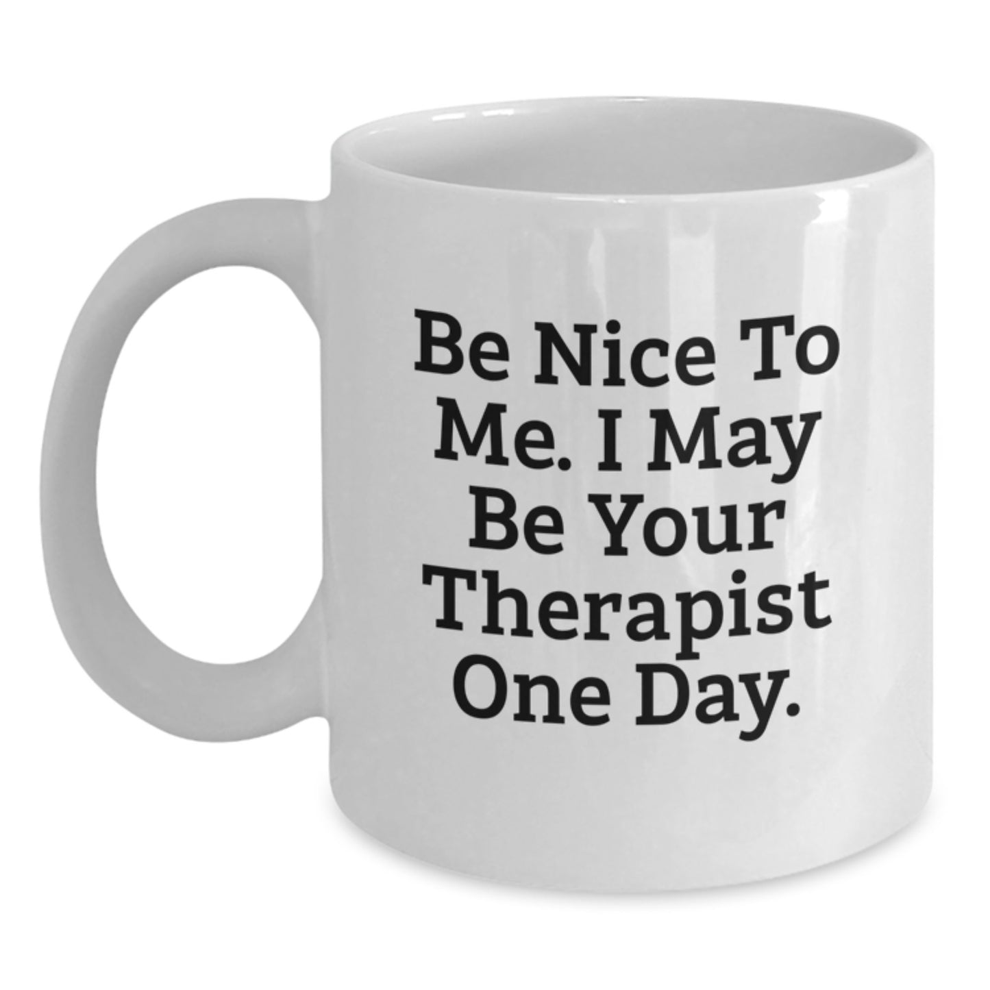 Funny Therapist Gifts from Friends, White Coffee Mug for Graduation, 'Be Nice To Me. I May Be Your Therapist One Day.' - Main