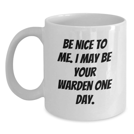 Warden Humor White Coffee Mug, Funny Gift from Friends to Warden for Graduation, 'Be Nice To Me. I May Be Your Warden One Day.' Quote, 11oz or 15oz Ceramic Mug with Microwave and Dishwasher Safe - Main
