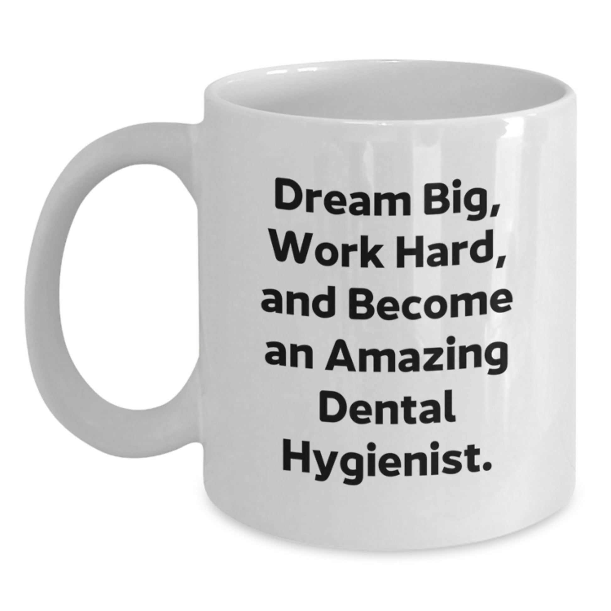 Funny and Inspirational Gifts for Dental Hygienist Friends - White Coffee Mug - Dream Big Work Hard And Become An Amazing Dental Hygienist. - Main