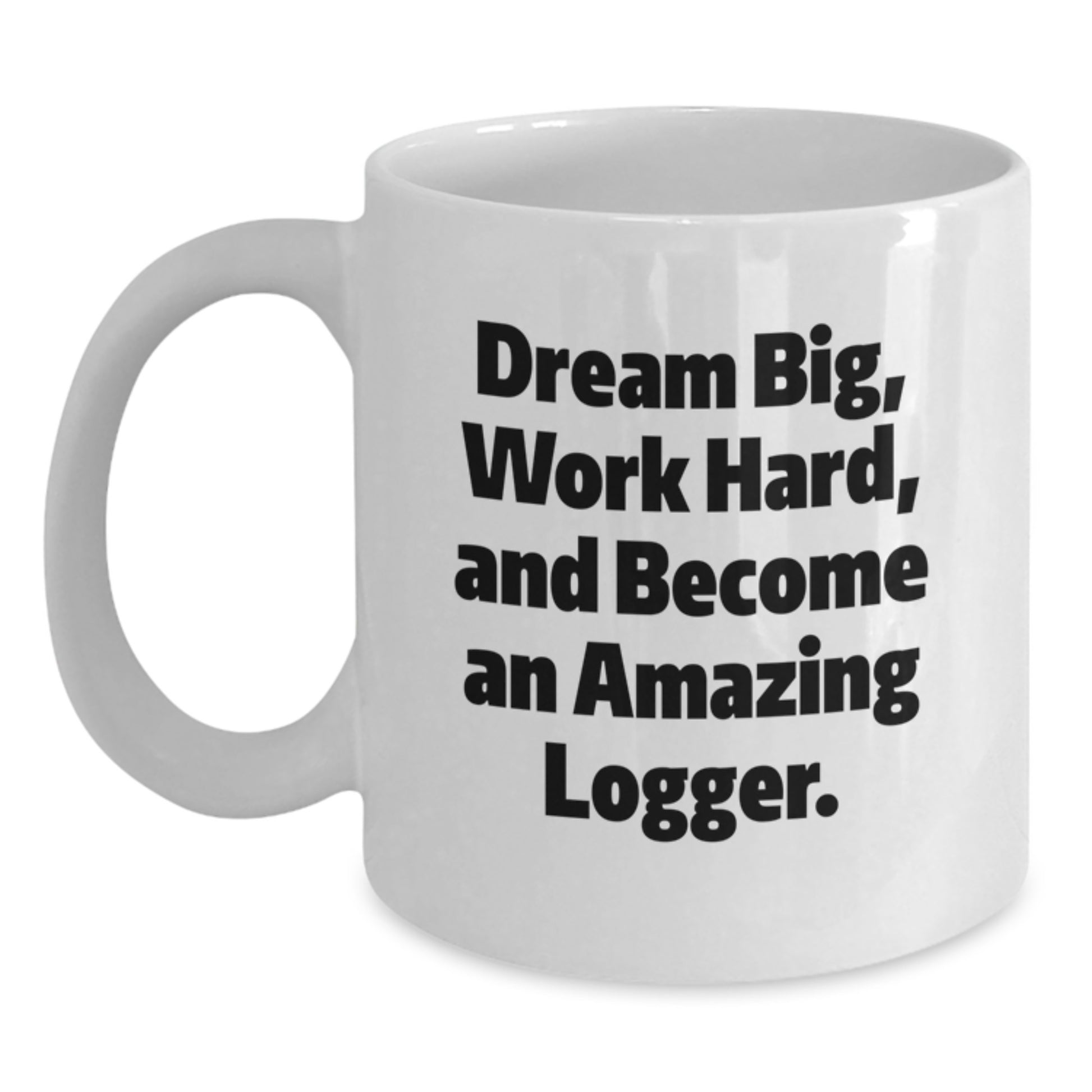 Funny Logger Gifts for Men, White Coffee Mug, 'Dream Big, Work Hard, And Become An Amazing Logger.', Unique Christmas Unique Gifts from Family - Main