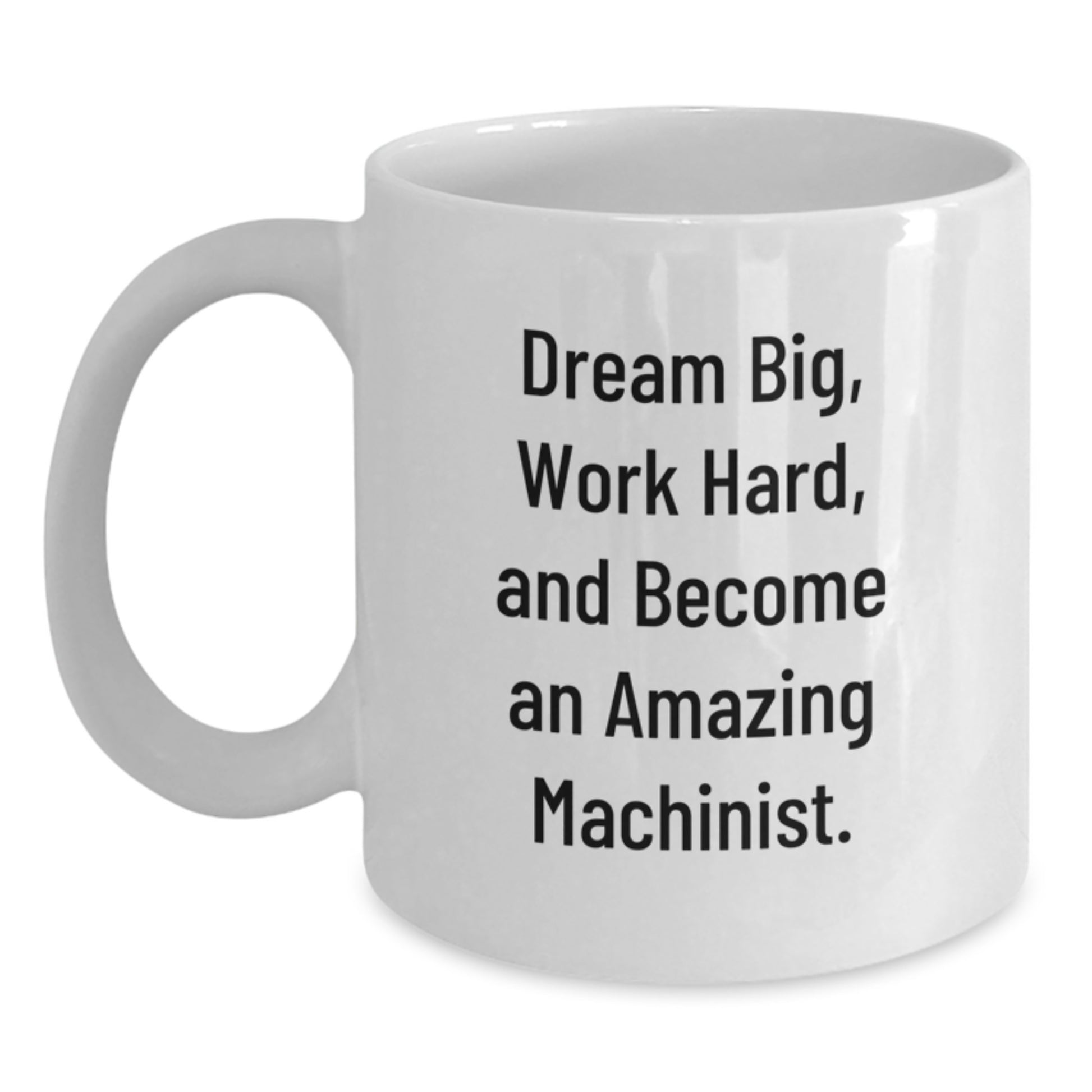 Machinist Inspirational White Coffee Mug Gifts from Friends to Men with Funny Quote 'Dream Big Work Hard And Become An Amazing Machinist' for Christmas Unique Gifts - Main