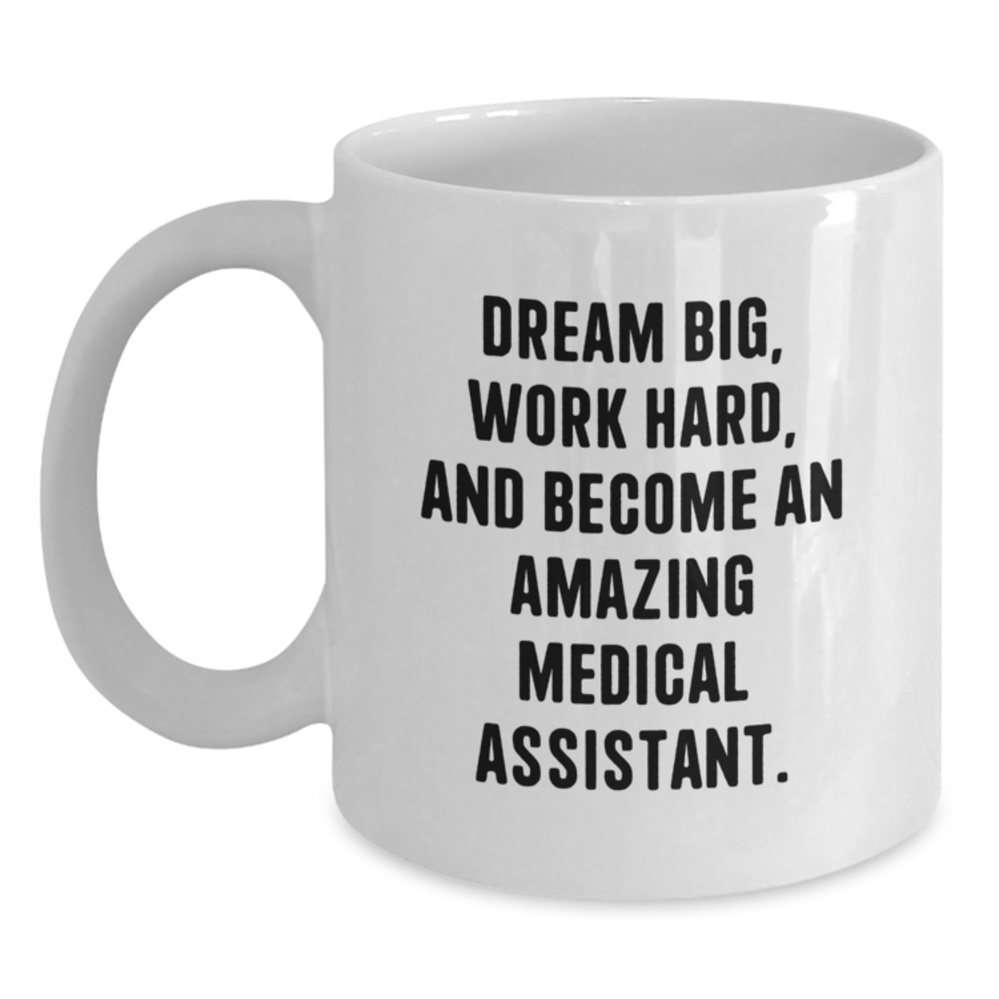 Funny Medical Assistant Gifts for Men Women Friends Family - White Coffee Mug with 'Dream Big, Work Hard, And Become An Amazing Medical Assistant' Quote, Christmas Unique Gifts from Coworkers - Main