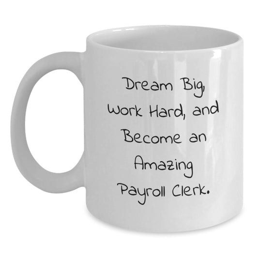 Payroll Clerk Inspirational Gifts, Funny Quote, White Coffee Mug for Graduation, Gifts from Friends, Gifts for Payroll Clerk, Encouragement for Success - 11oz or 15oz - Main