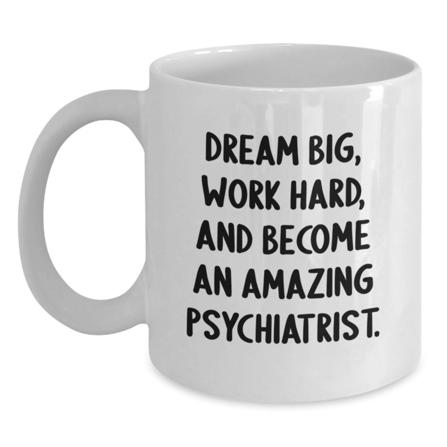 Funny Psychiatrist Gifts from Friends for Graduation - White Coffee Mug, Dream Big, Work Hard, And Become An Amazing Psychiatrist. - Main