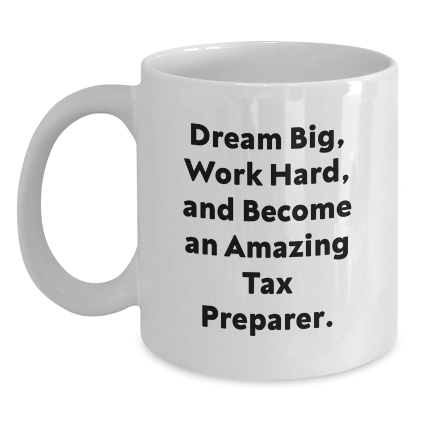 Inspirational Tax Preparer Gifts for Graduation, 'Dream Big, Work Hard, And Become An Amazing Tax Preparer.' Funny White Coffee Mug, Gifts from Friends to Tax Preparer, Gifts for Tax Preparer - Main