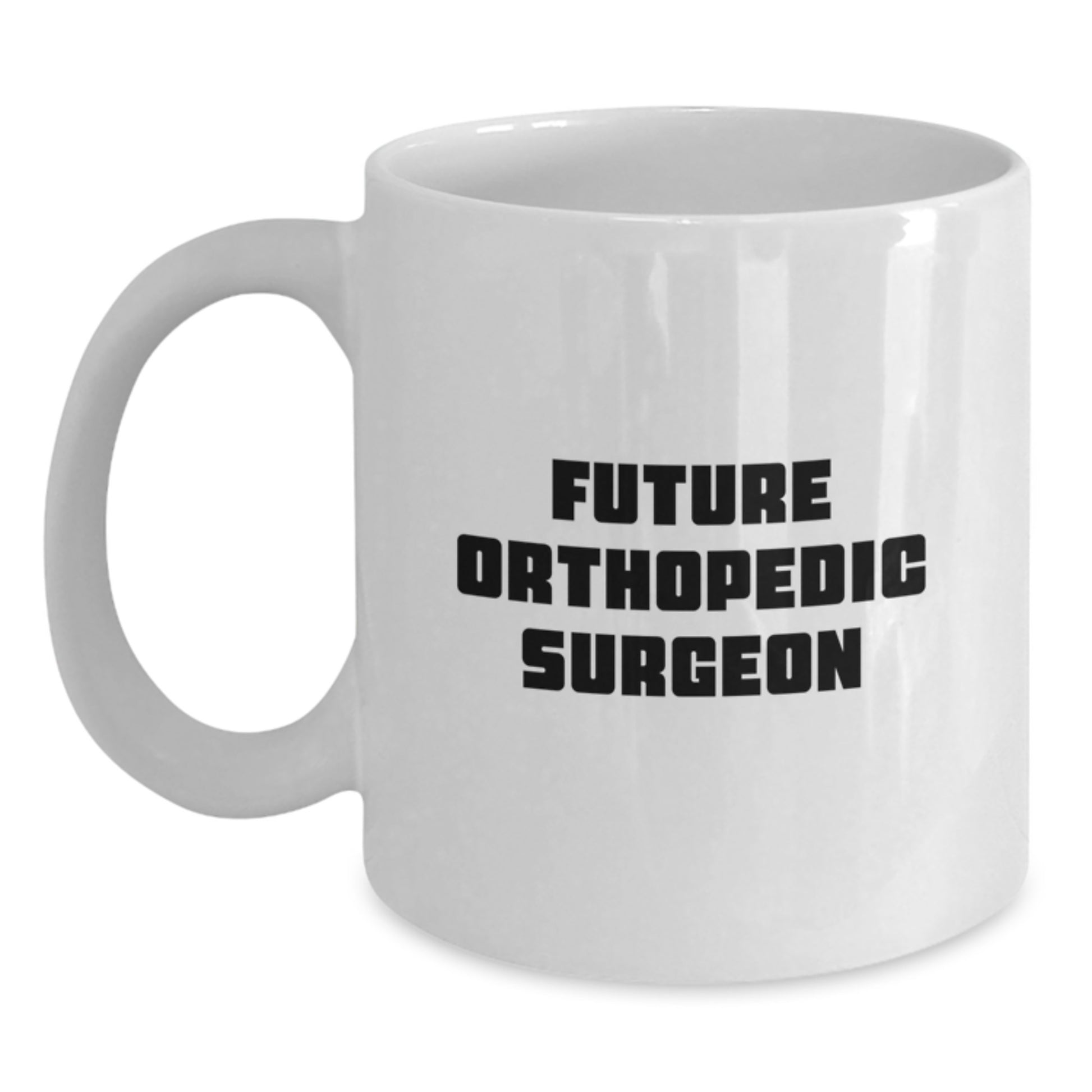 Funny Quote White Coffee Mug for Future Orthopedic Surgeon Gifts from Family Members, Unique Christmas Unique Gifts for Orthopedic Surgeon, Orthopedic Surgeon Mug - Main