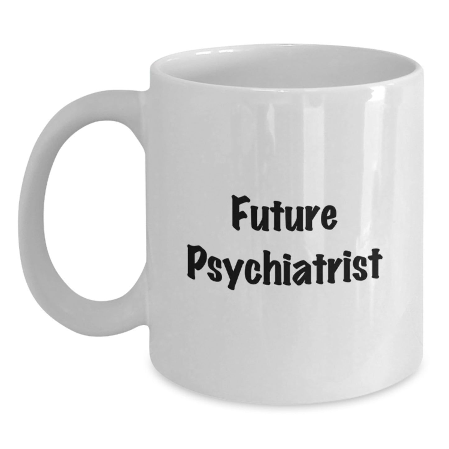 Funny Psychiatrist Gifts from Friends for Future Psychiatrist Graduation White Coffee Mug, 11oz or 15oz Capacity, Ceramic, Microwave and Dishwasher Safe - Main