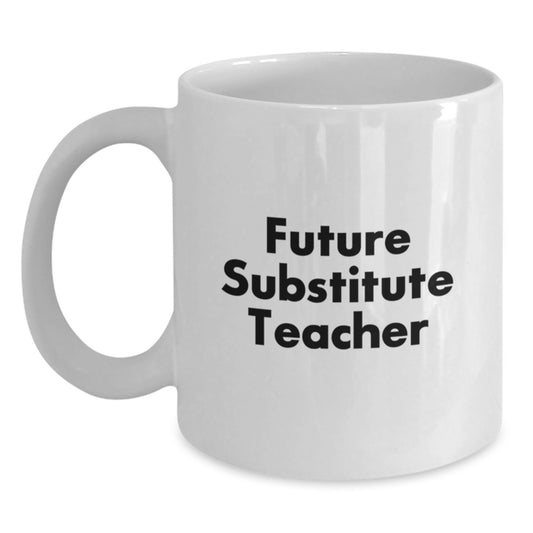 Funny Substitute Teacher Gifts from Friends, Family, Coworkers - 'You're a Future Substitute Teacher' White Coffee Mug for Graduation - Main