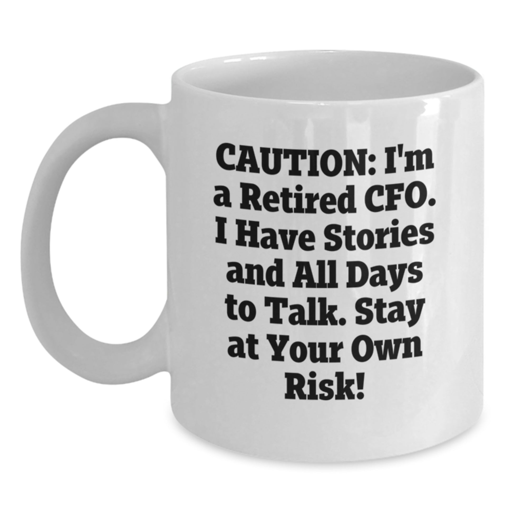 CFO Humor Graduation Gifts from Friends to Men - 'Caution: I'm A Retired Cfo. I Have Stories And All Days To Talk. Stay At Your Own Risk!' White Coffee Mug - Main