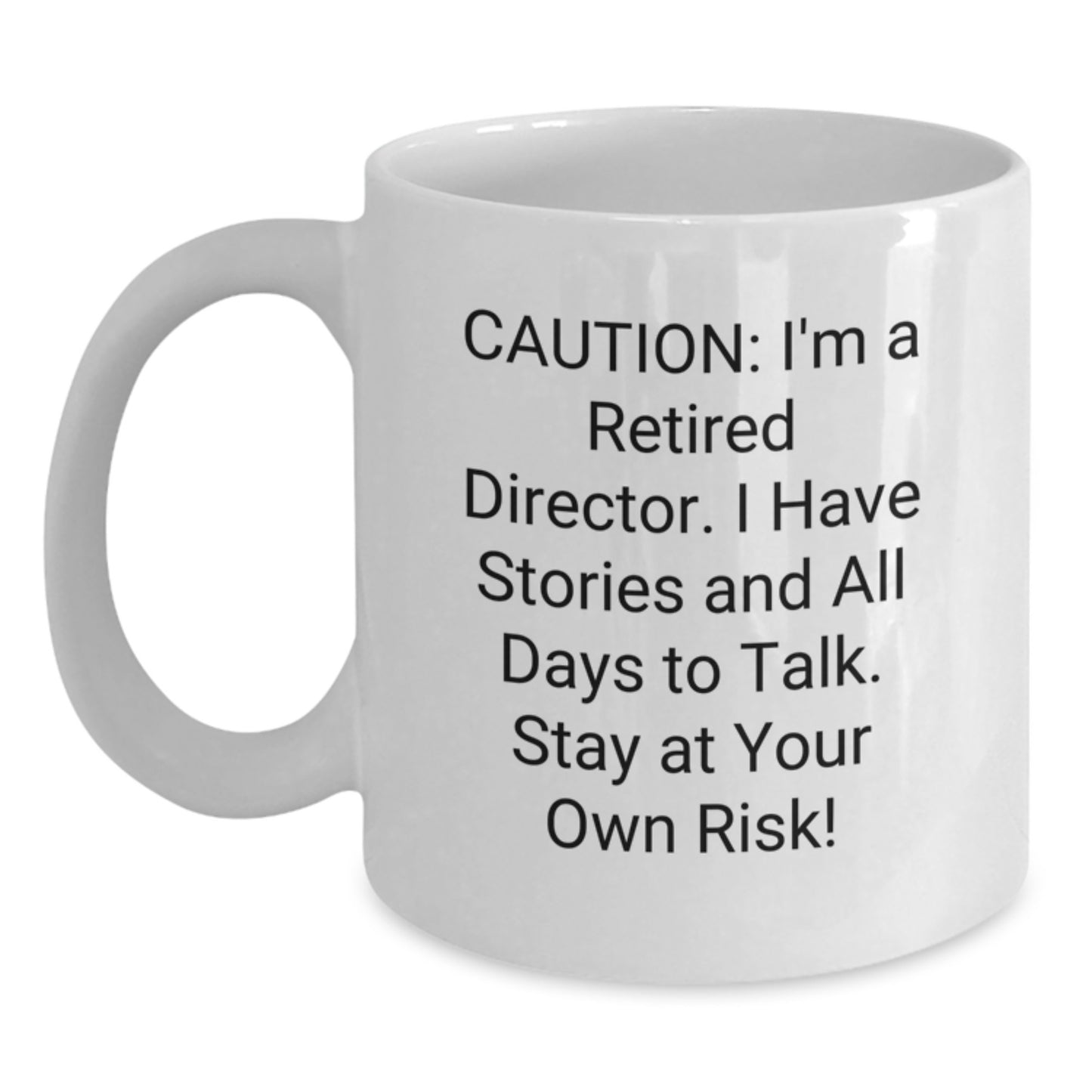 Funny Director Mug Gifts from Family for Men, Unique White Coffee Mug for Christmas, Caution: I'm A Retired Director. I Have Stories And All Days To Talk. Stay At Your Own Risk! - Main