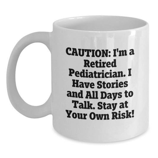 Funny Gifts from Men to Pediatricians - White Coffee Mug, Caution: I'm A Retired Pediatrician, Stay At Your Own Risk!, Unique Christmas Unique Gifts for Pediatricians - Main