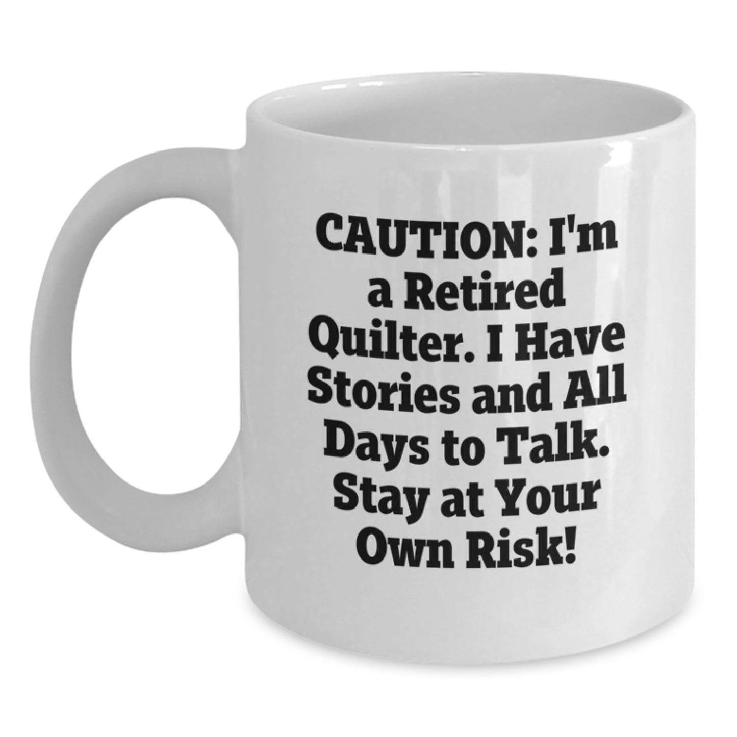 Quilter Gifts, Funny Coffee Mug, Christmas Unique Presents for Quilter Friends and Family - 'Caution: I'm A Retired Quilter I Have Stories And All Days To Talk Stay At Your Own Risk!' - Main
