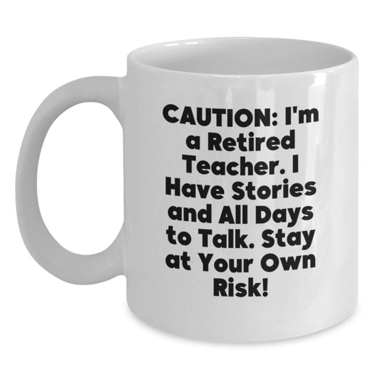 Funny Teacher White Coffee Mug Gifts from Friends and Family - Caution: I'm A Retired Teacher. I Have Stories And All Days To Talk. Stay At Your Own Risk! - Main