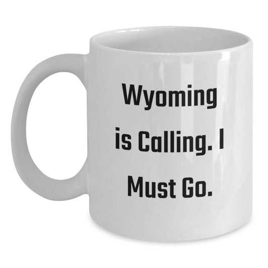 Wyoming Inspired Funny Coffee Mugs Gifts from Friends for Graduation, 'Wyoming Is Calling. I Must Go.' Quote, White Ceramic Mug - Main