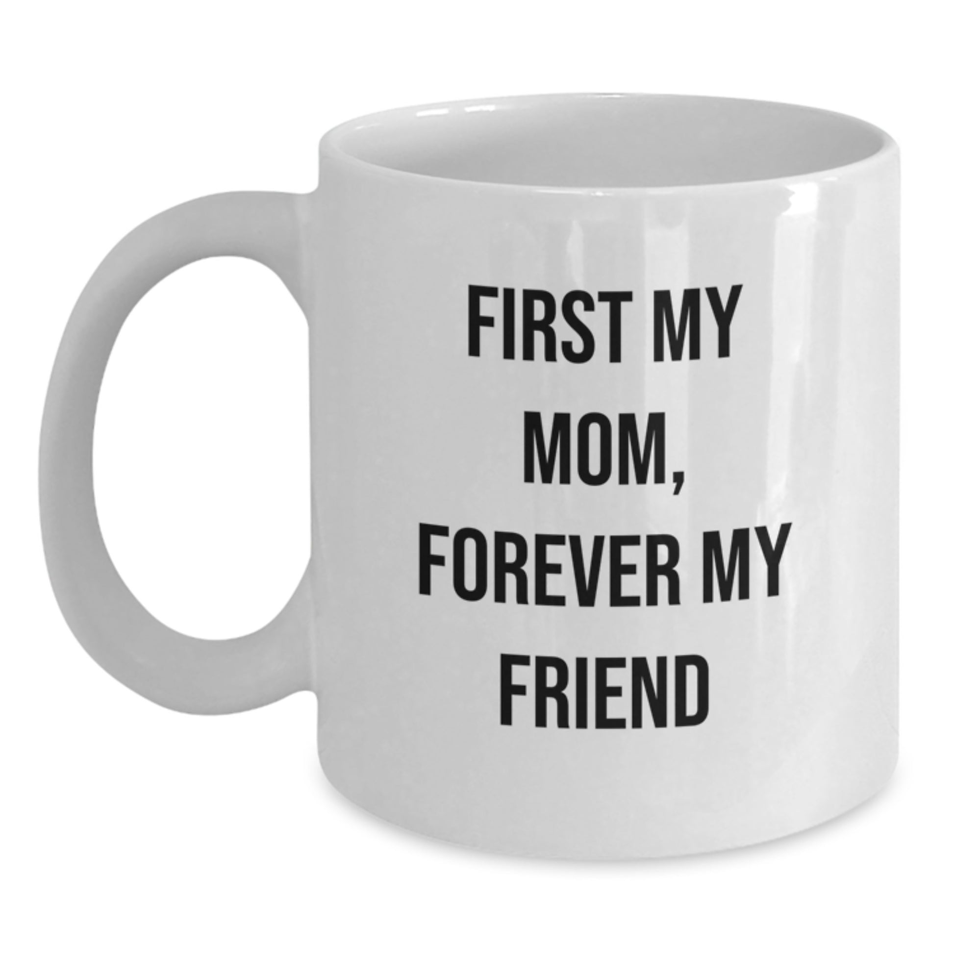Funny Mom Gifts, White Coffee Mug with 'First My Mom, Forever My Friend' Quote, Gifts from Family, Perfect for Mom's Christmas - Main