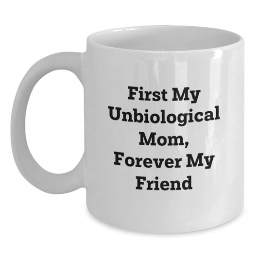 Unbiological Mom Gifts, Funny Quote 'First My Unbiological Mom, Forever My Friend' on White Coffee Mug, Gifts from Family to Unbiological Mom, Graduation Unique Gifts - Main