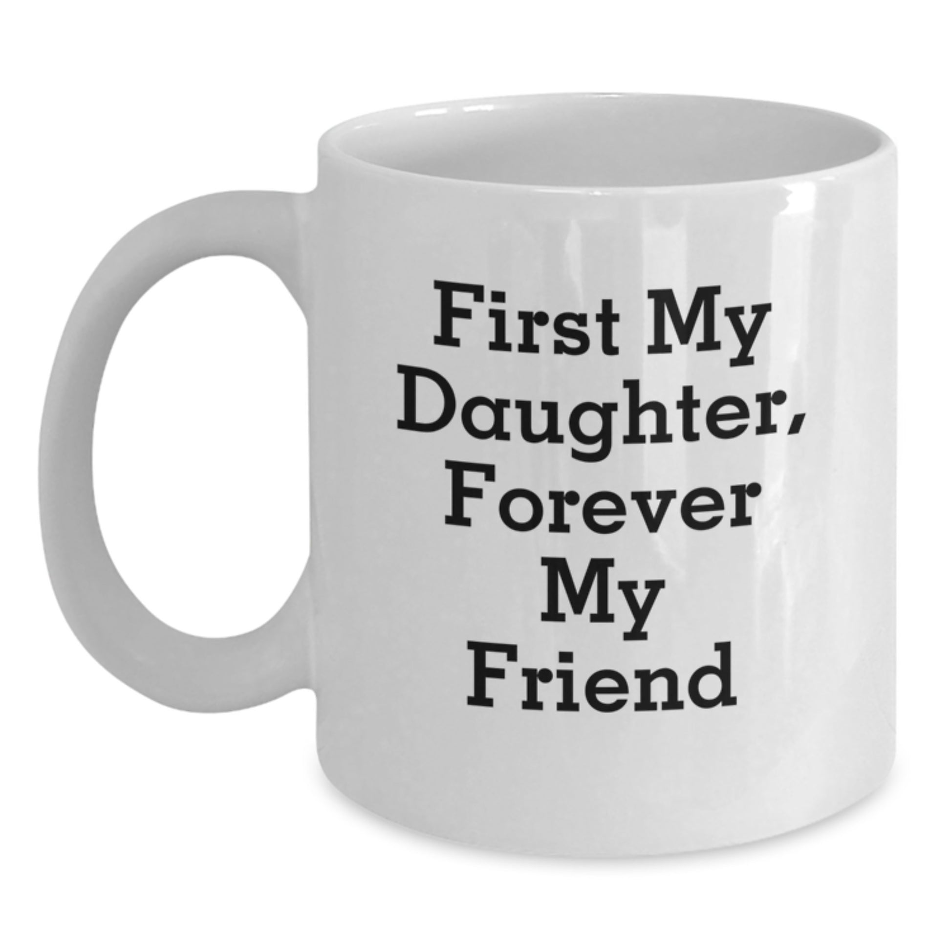 Daughter's Proud, Forever in My Heart, Gifts from Mom to Daughter, White Coffee Mug for Graduation, 'First My Daughter, Forever My Friend' - Main