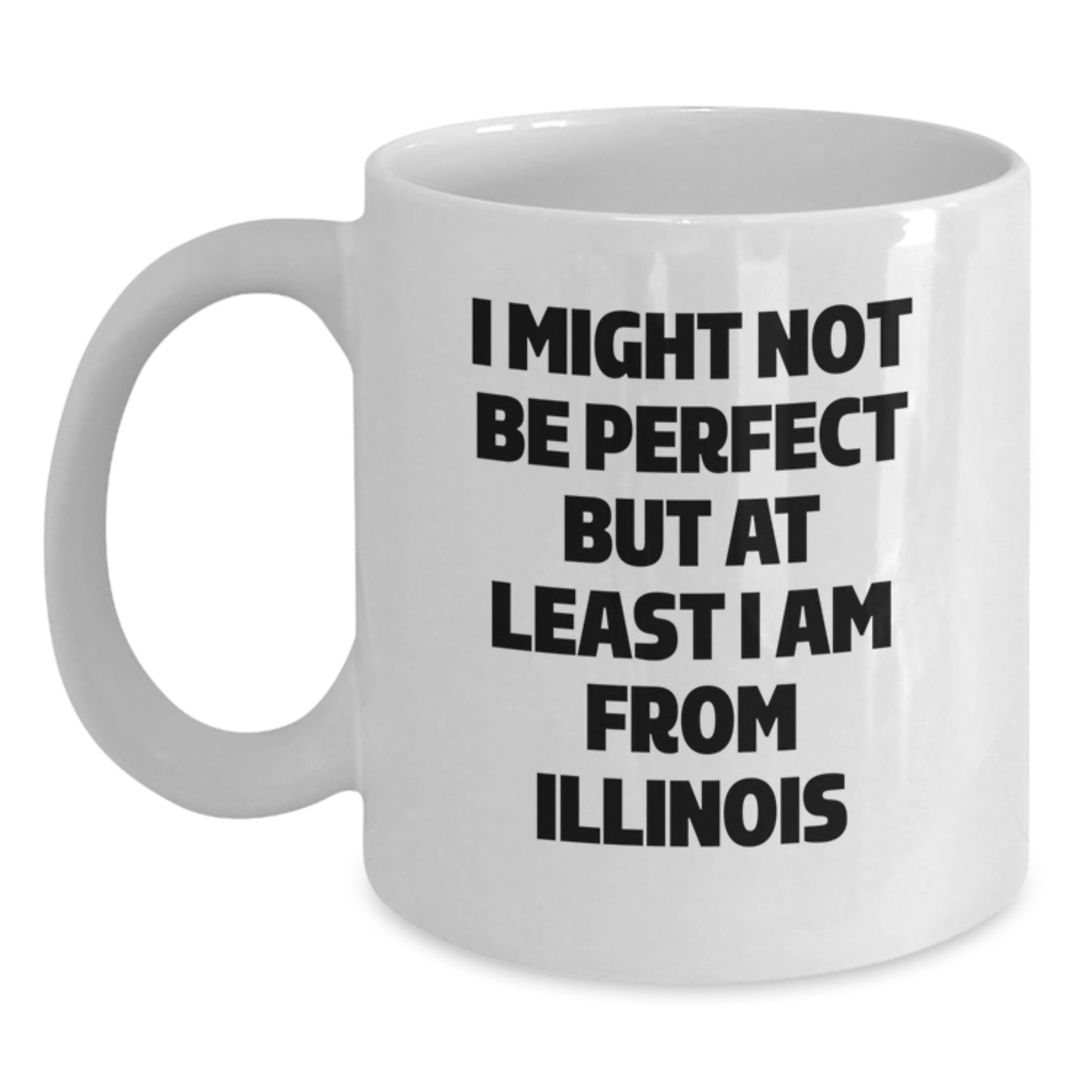 Funny Illinois White Coffee Mugs Gifts from Illinois for Friends, Christmas Unique Illinois Coffee Mugs, I Might Not Be Perfect But At Least I Am From Illinois - Main