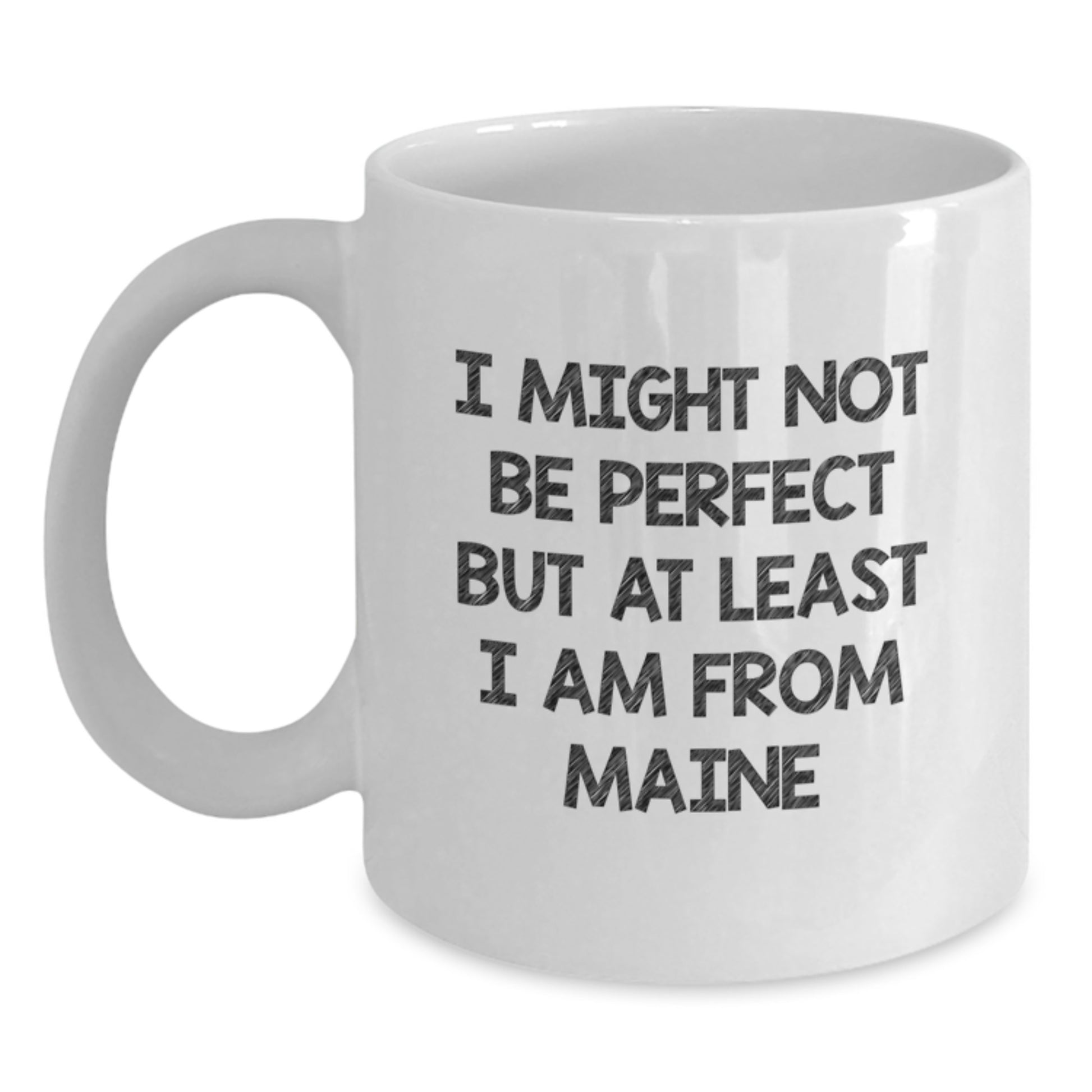 Funny Gifts from Maine to Friends and Family, A Perfect Christmas Unique White Coffee Mug, I Might Not Be Perfect But At Least I Am From Maine Quote, White Ceramic Coffee Mug - Main