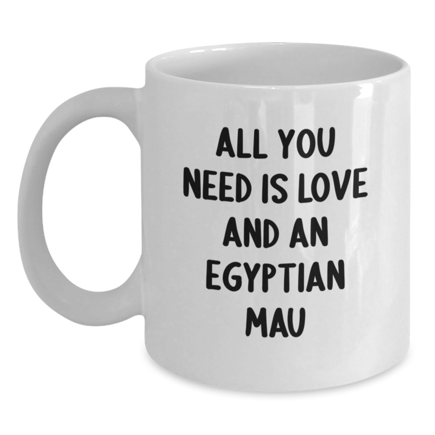 Funny Egyptian Mau Cat Lovers Gifts from Friends to Family, All You Need Is Love And An Egyptian Mau Christmas Unique Gifts, White Coffee Mug 11oz or 15oz - Main